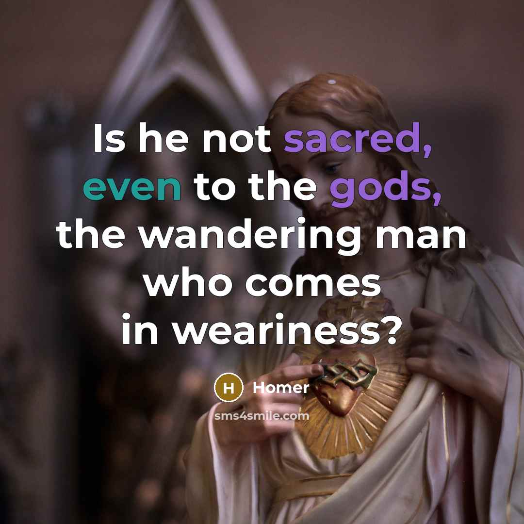 “Is he not sacred, even to the gods, the wandering…” quote by Homer