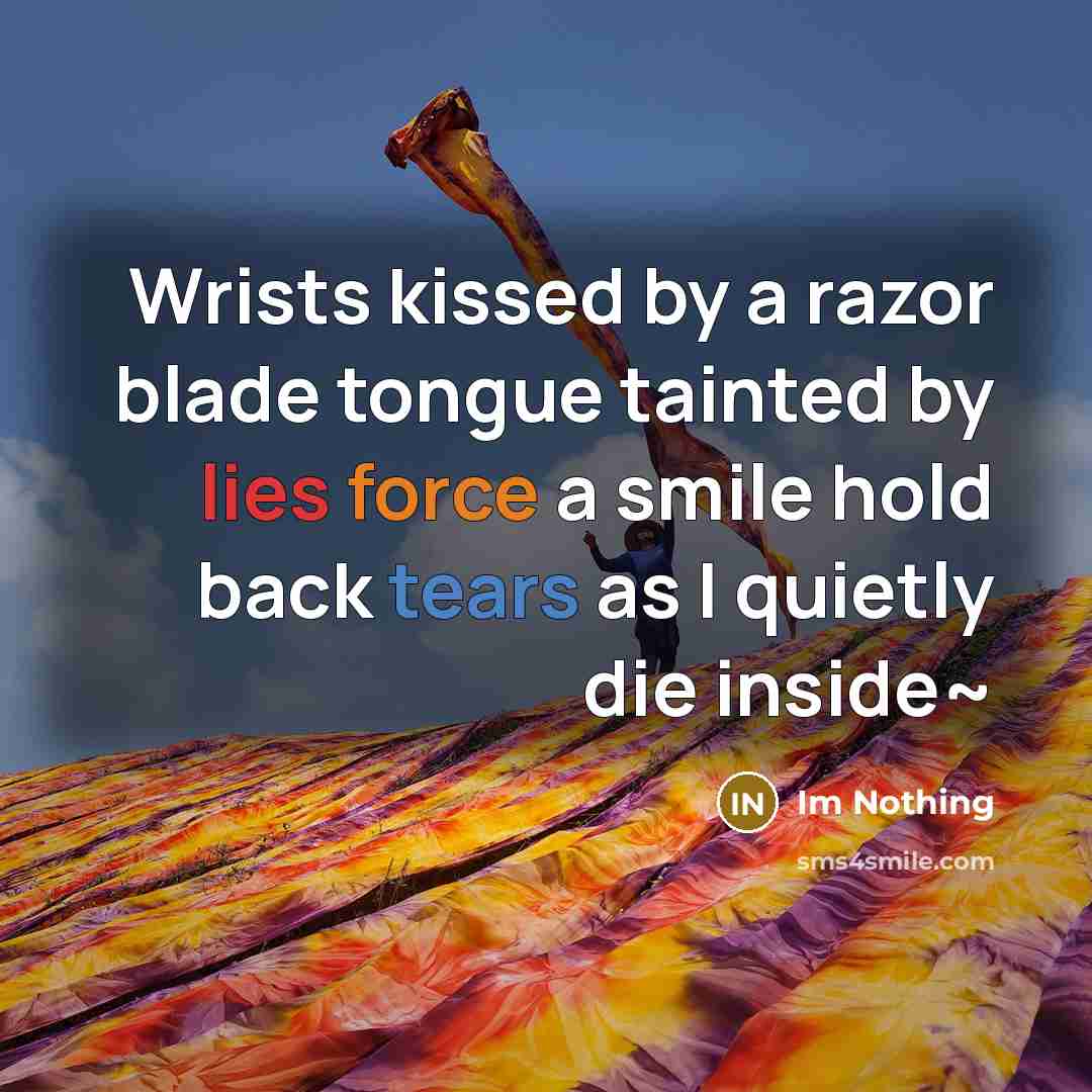 “Wrists kissed by a razor blade tongue tainted by lies…” quote by Im Nothing