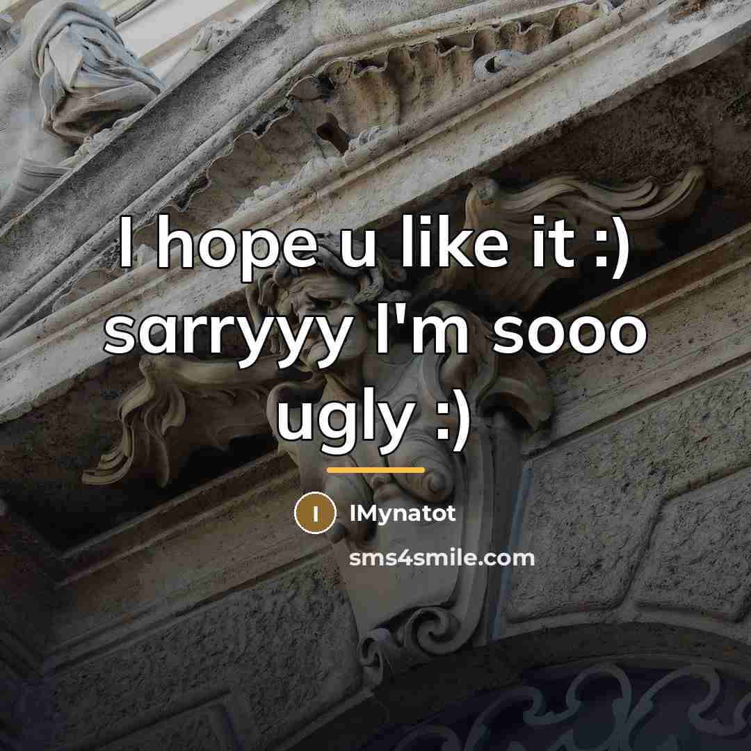 “I hope u like it :) sarryyy I'm sooo ugly…” quote by Imynatot
