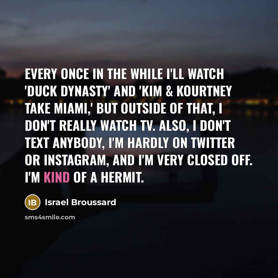 “Every once in the while I'll watch 'Duck Dynasty' and…” quote by Israel Broussard