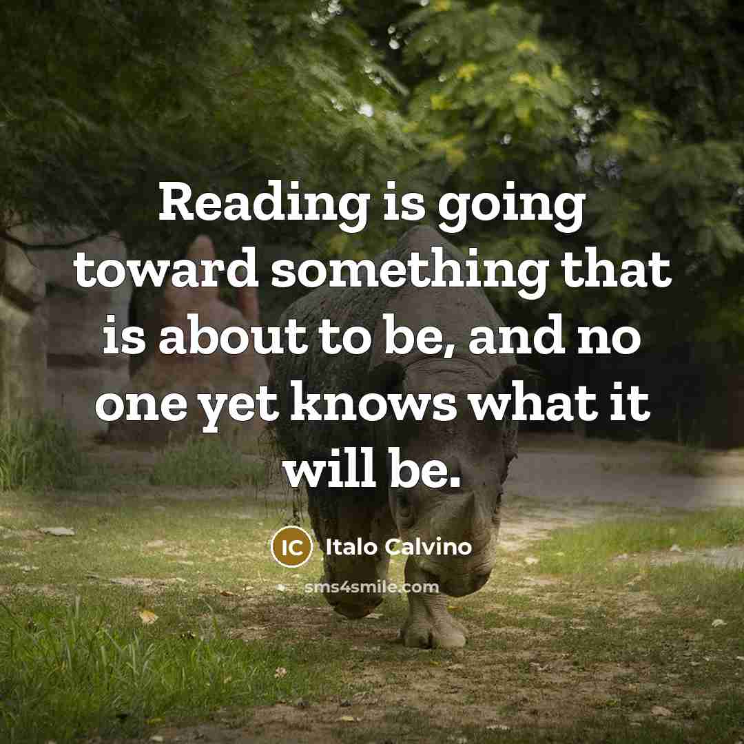 “Reading is going toward something that is about to be,…” quote by Italo Calvino