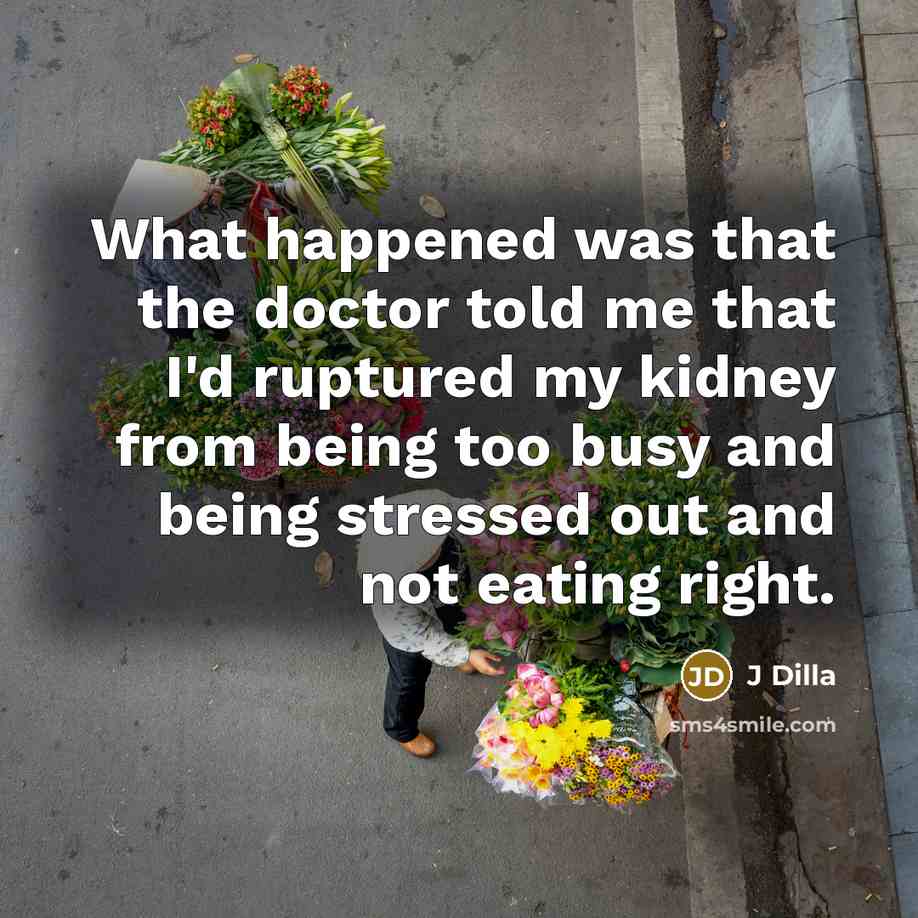 “What happened was that the doctor told me that I'd…” quote by J Dilla