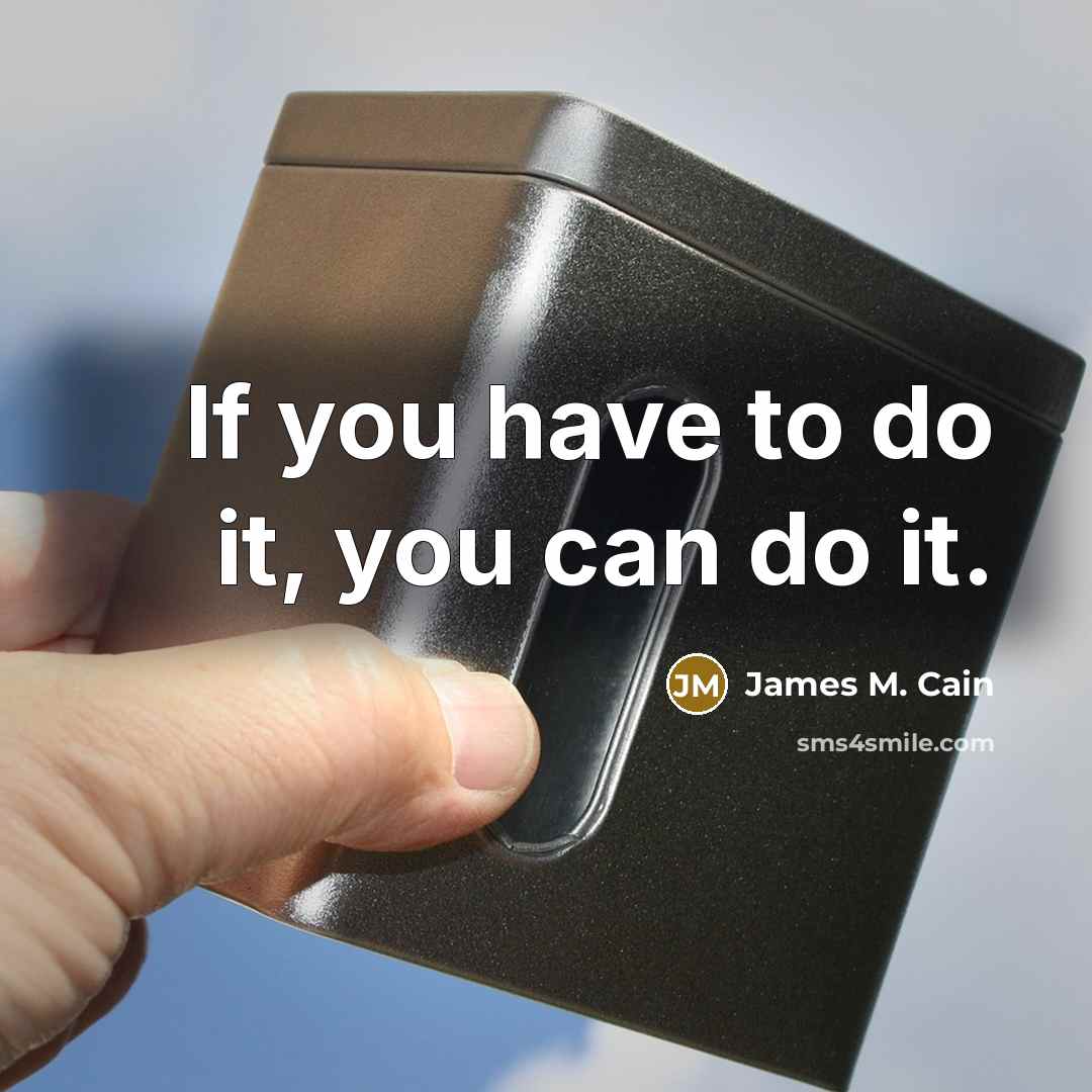 “If you have to do it, you can do it.…” quote by James M. Cain