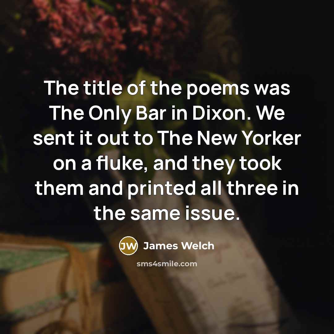 “The title of the poems was The Only Bar in…” quote by James Welch