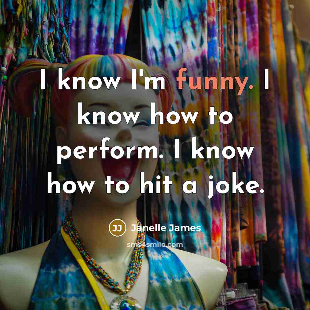 “I know I'm funny. I know how to perform. I…” quote by Janelle James