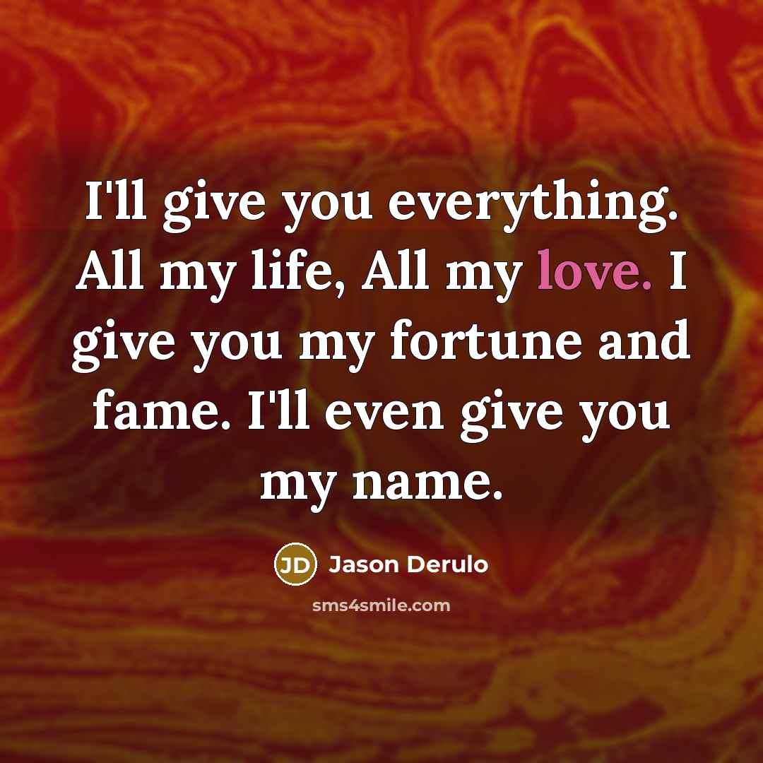 “I'll give you everything. All my life, All my love.…” quote by Jason Derulo