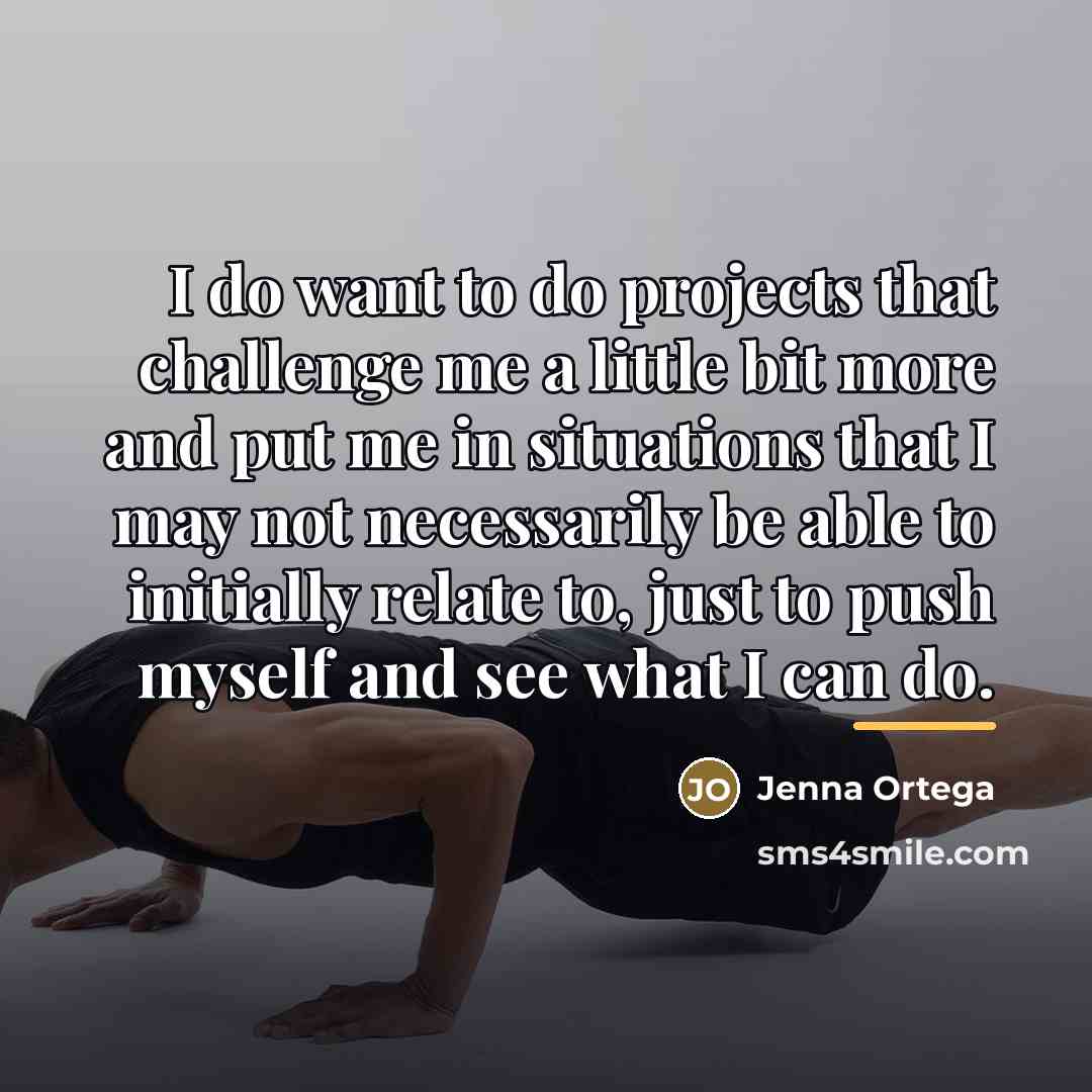 “I do want to do projects that challenge me a…” quote by Jenna Ortega