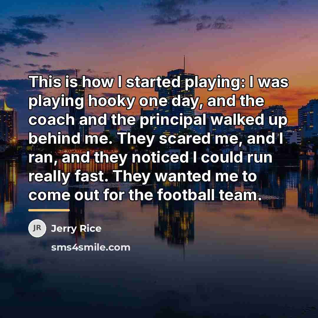 “This is how I started playing: I was playing hooky…” quote by Jerry Rice