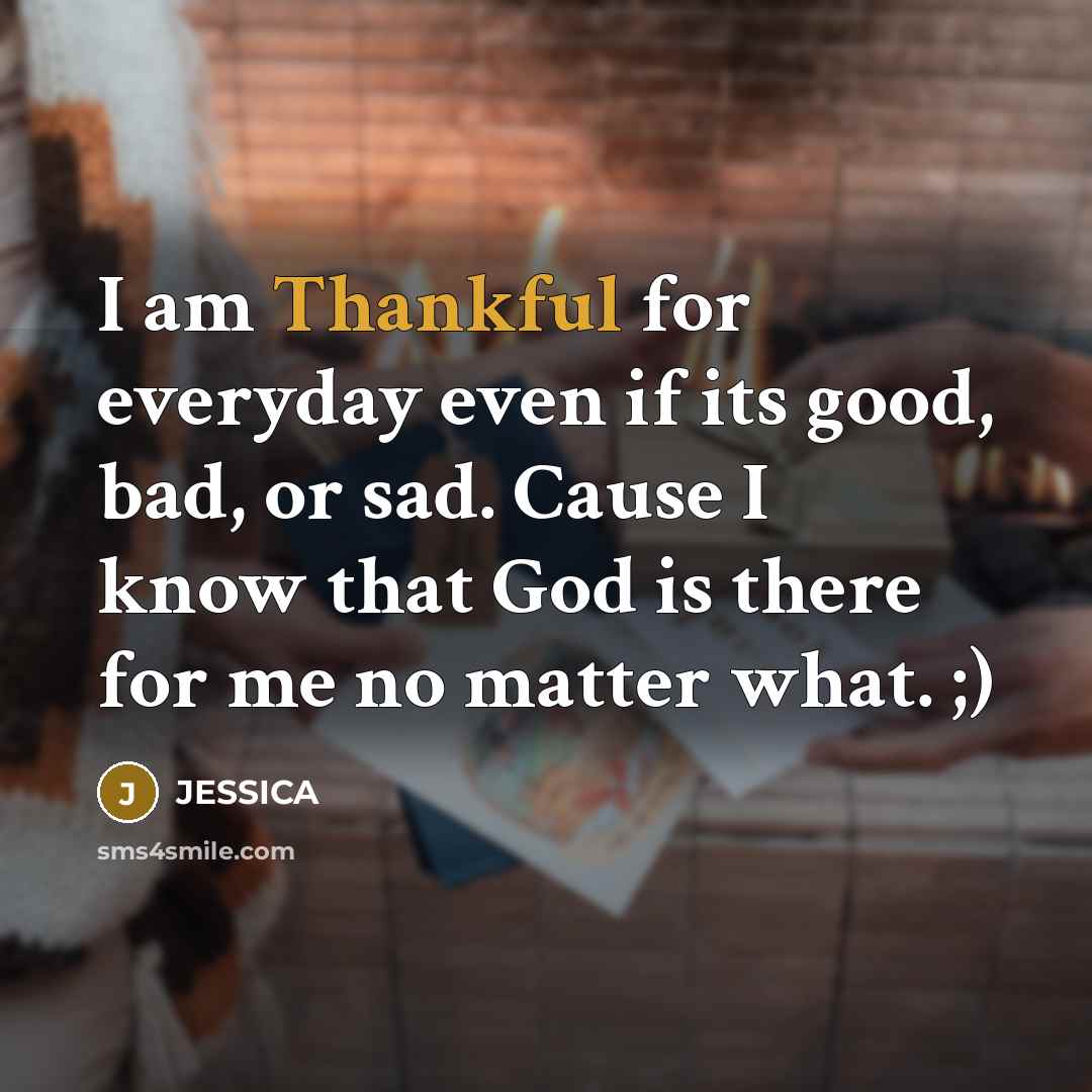 “I am Thankful for everyday even if its good, bad,…” quote by JESSICA