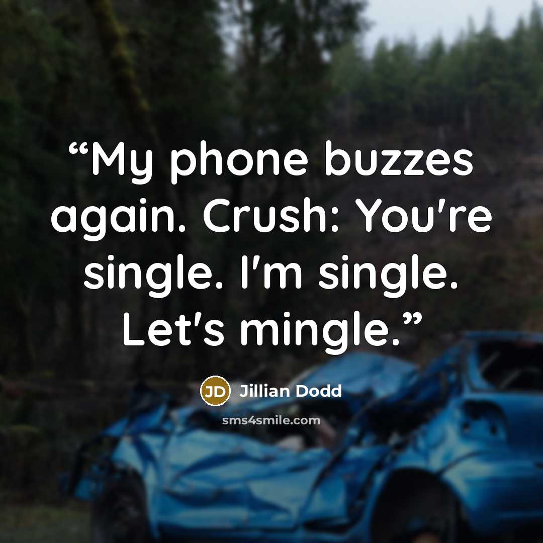 “My phone buzzes again. Crush: You're single. I'm single. Let's mingle.” quote by Jillian Dodd