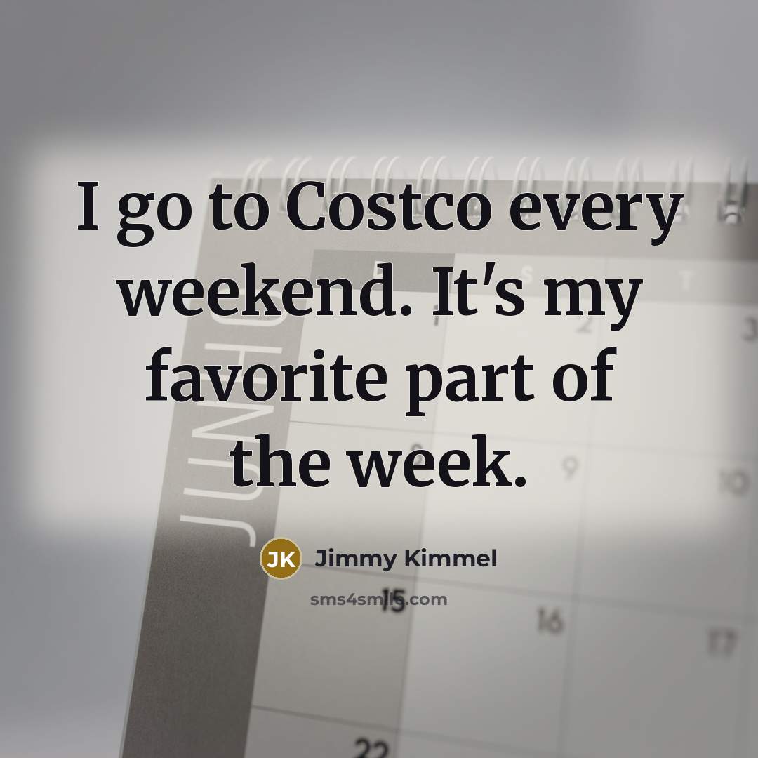 “I go to Costco every weekend. It's my favorite part…” quote by Jimmy Kimmel