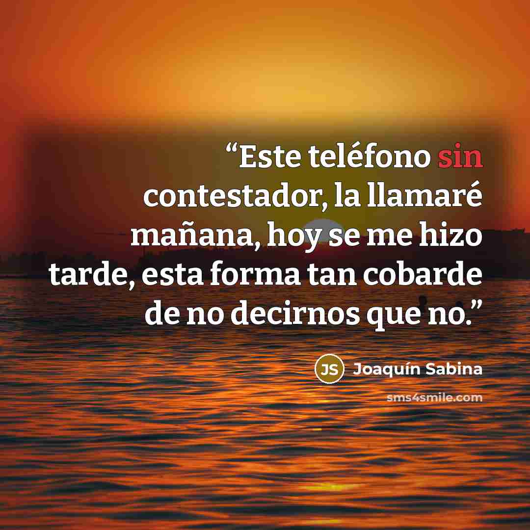 “Este teléfono sin contestador, la llamaré mañana, hoy se me hizo tarde, esta forma tan cobarde de no decirnos que no.” quote by Joaquín Sabina