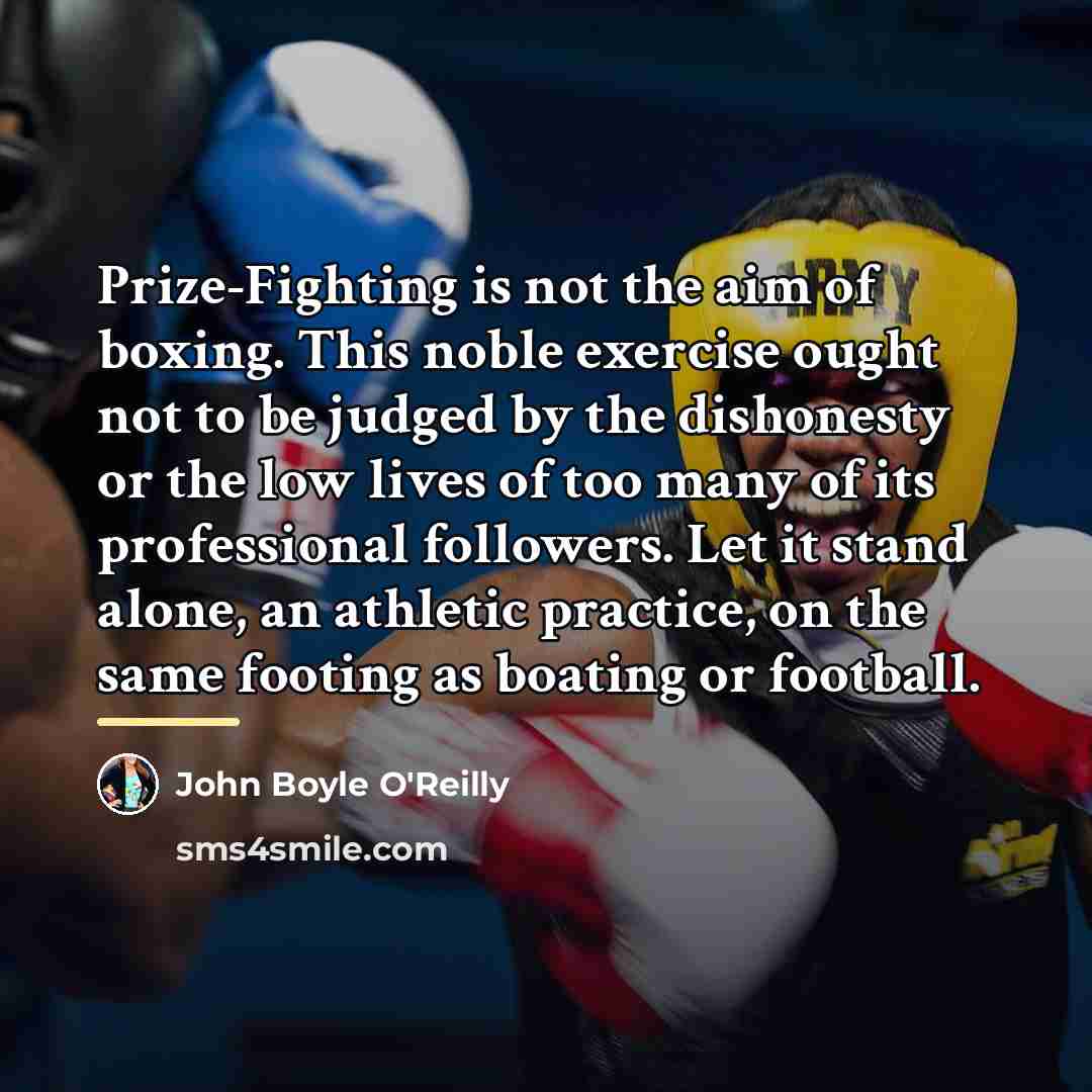 “Prize-Fighting is not the aim of boxing. This noble exercise…” quote by John Boyle O'Reilly