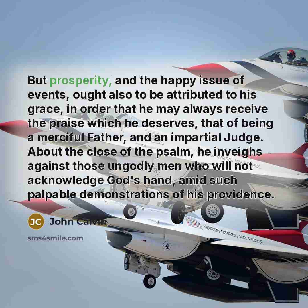 “But prosperity, and the happy issue of events, ought also…” quote by John Calvin