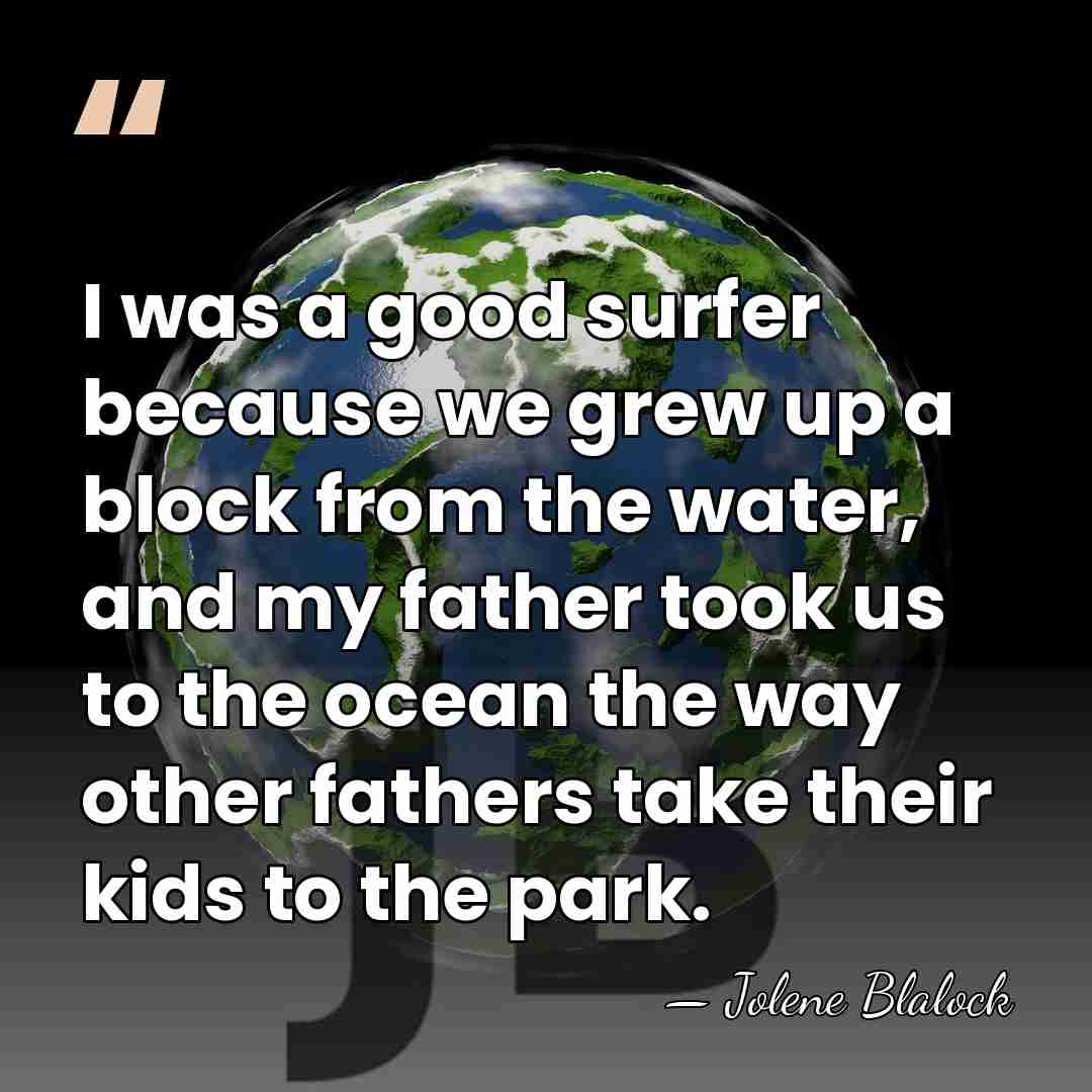 I was a good surfer because we grew up a block from&hellip; - Jolene Blalock