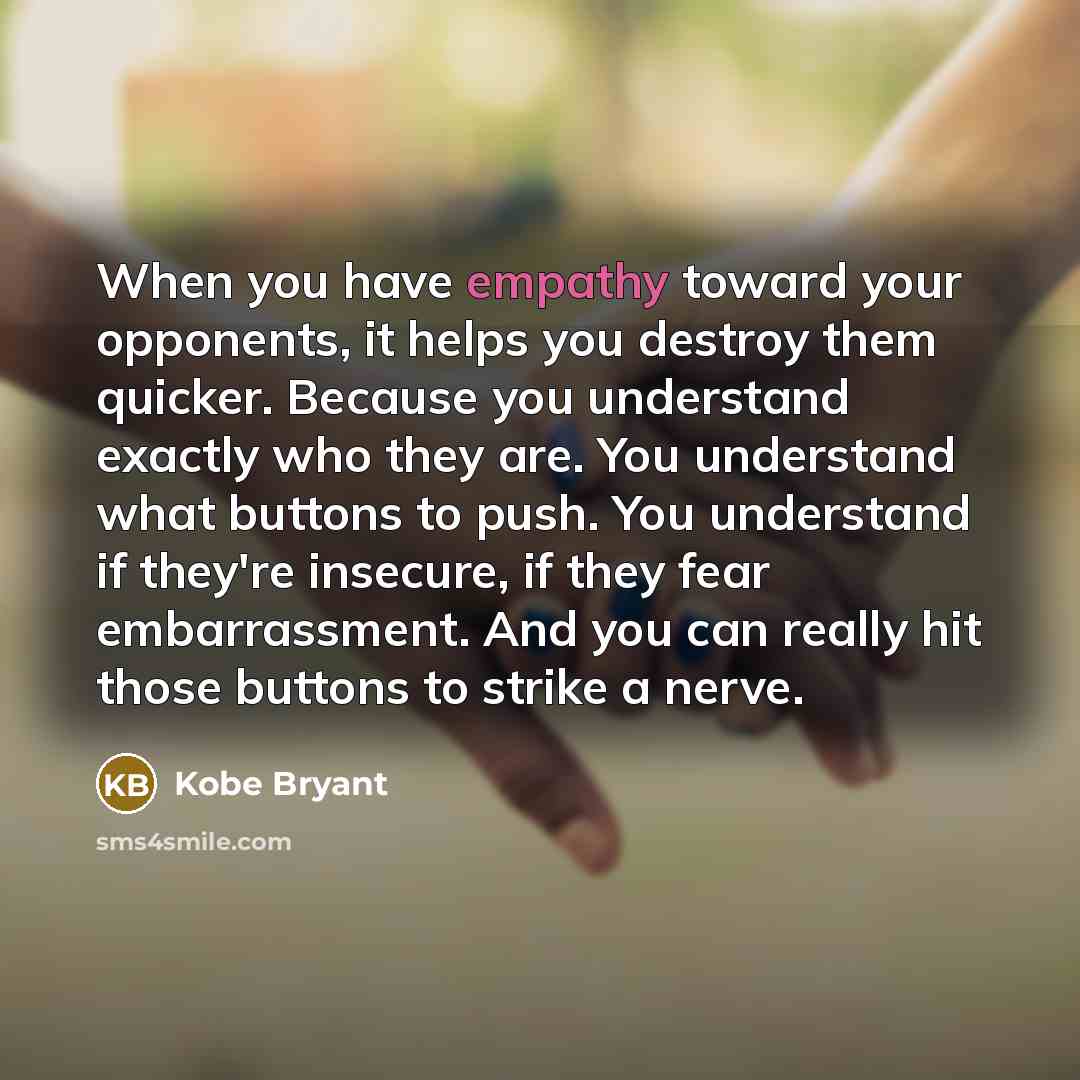 “When you have empathy toward your opponents, it helps you…” quote by Kobe Bryant