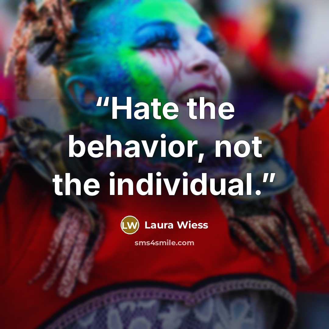“Hate the behavior, not the individual.” quote by Laura Wiess
