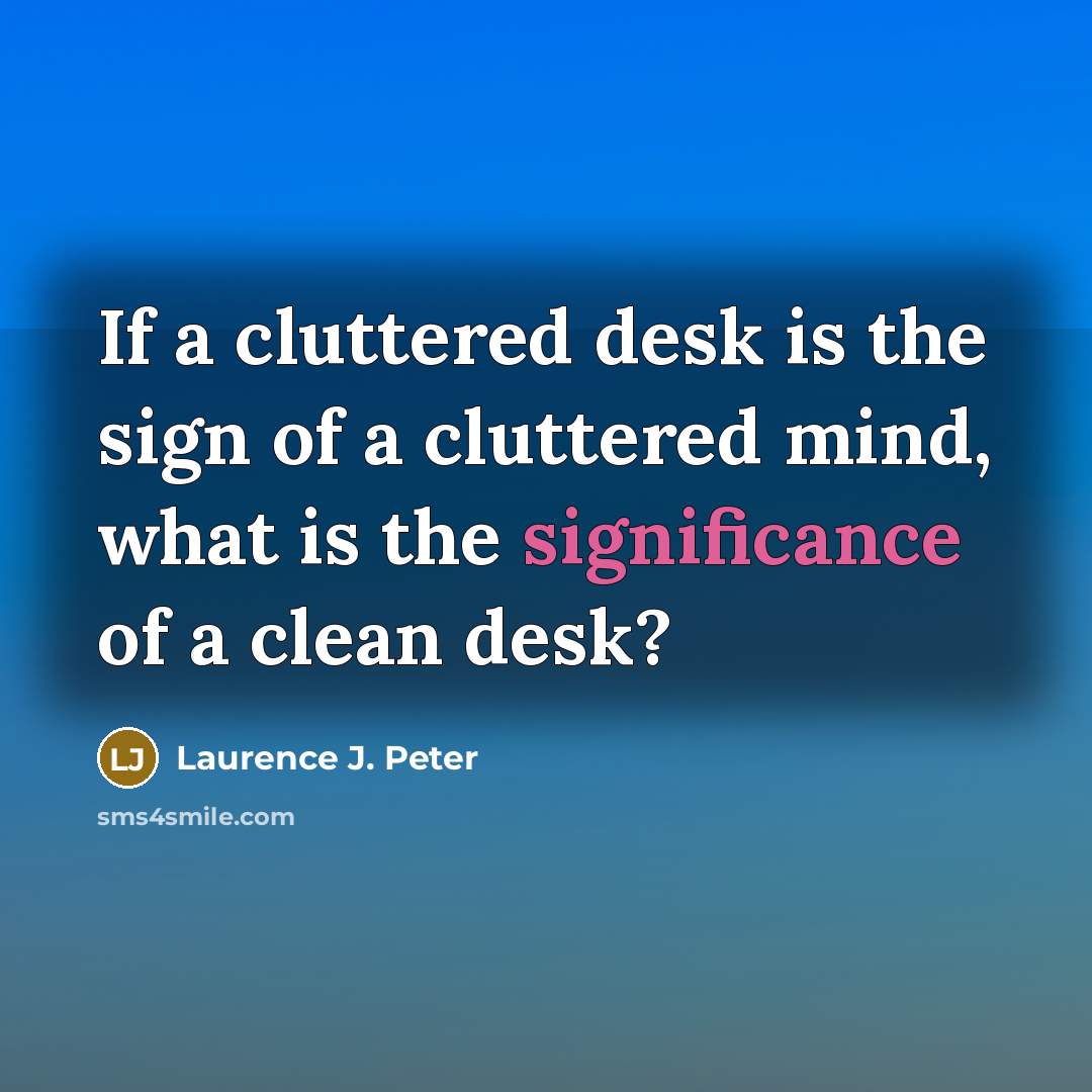 “If a cluttered desk is the sign of a cluttered…” quote by Laurence J. Peter