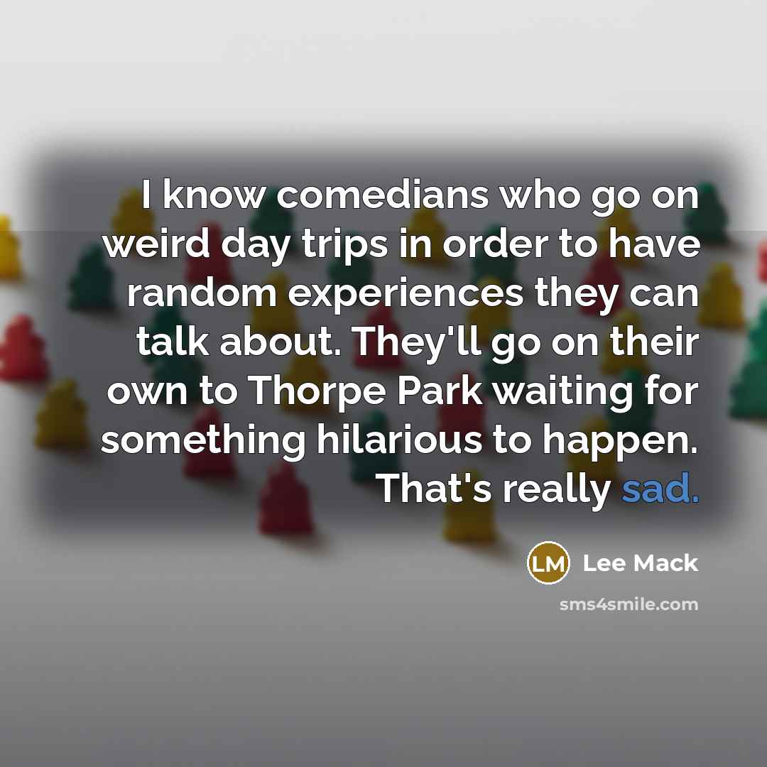“I know comedians who go on weird day trips in…” quote by Lee Mack