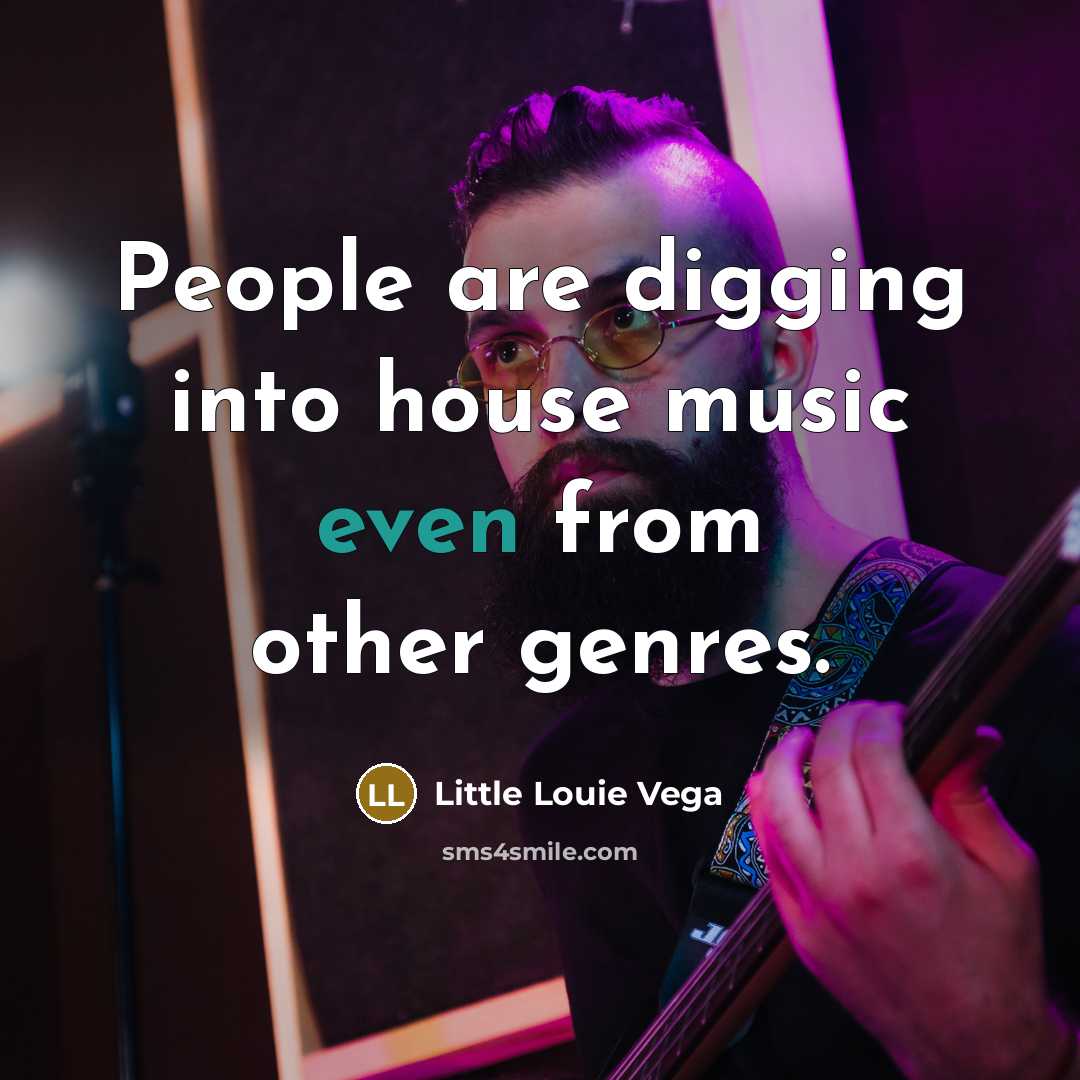 “People are digging into house music even from other genres.…” quote by Little Louie Vega