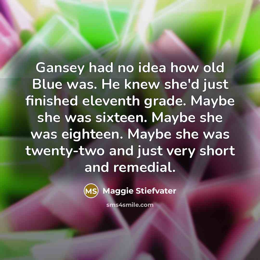 “Gansey had no idea how old Blue was. He knew…” quote by Maggie Stiefvater