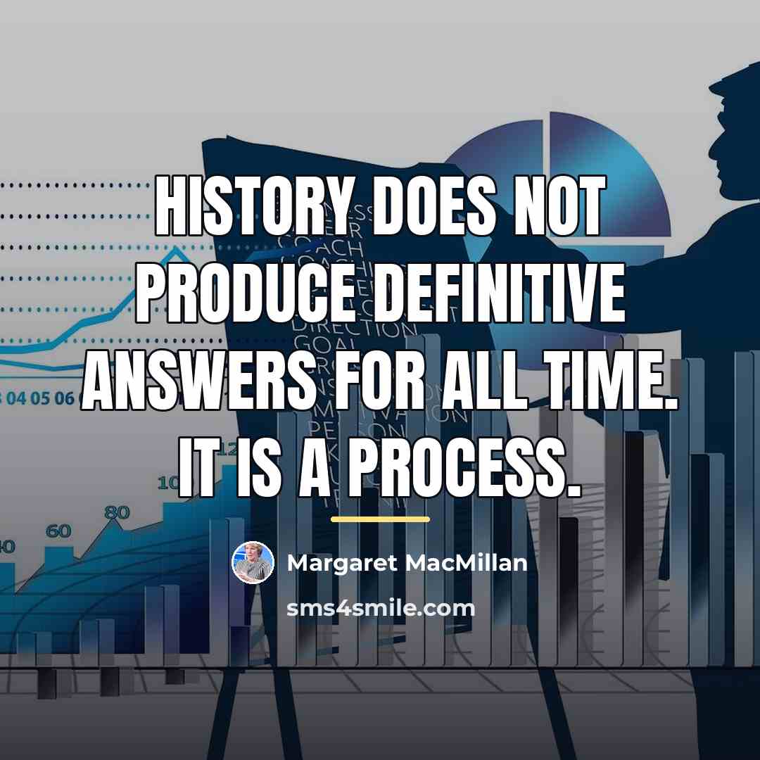 “History does not produce definitive answers for all time. It…” quote by Margaret MacMillan