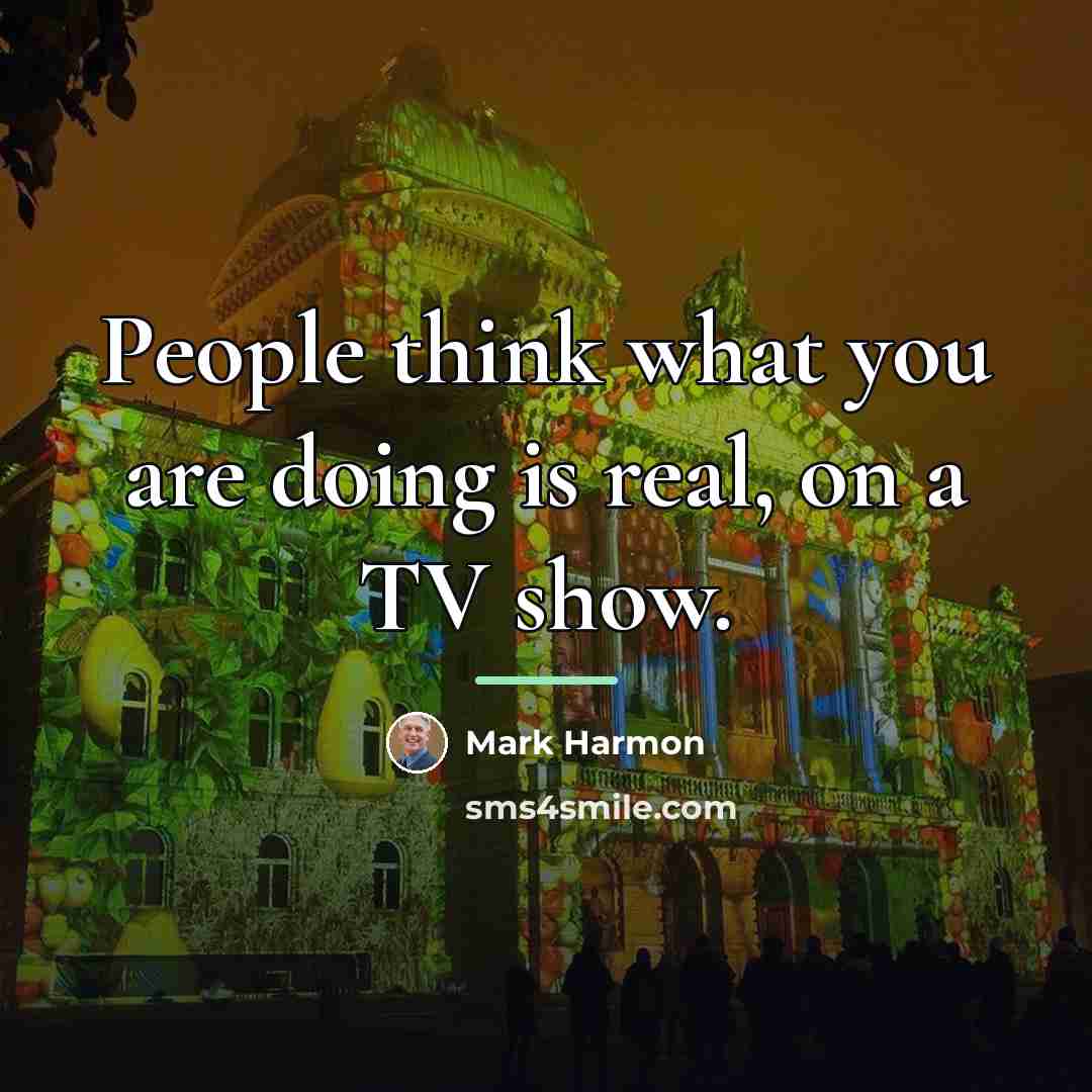 “People think what you are doing is real, on a…” quote by Mark Harmon