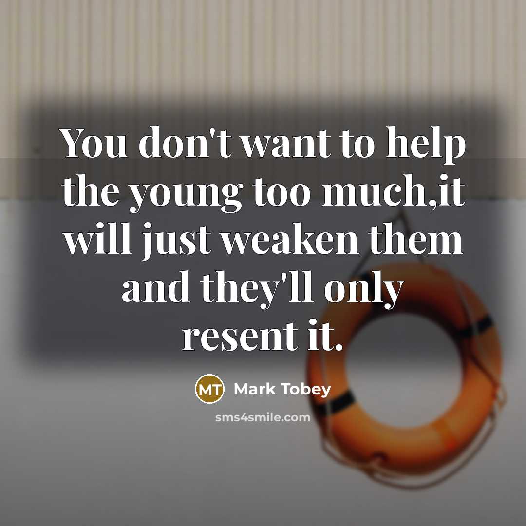 “You don't want to help the young too much,it will…” quote by Mark Tobey