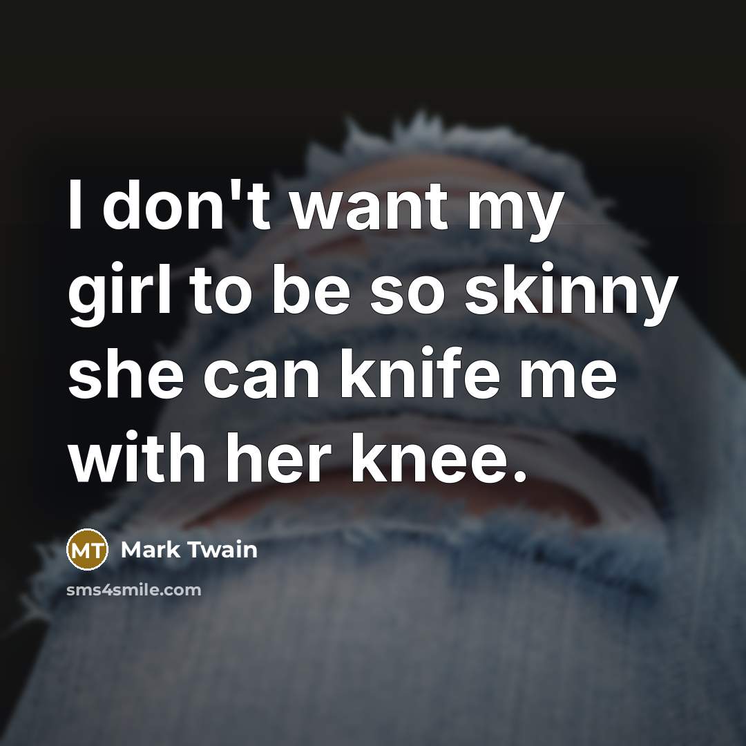 “I don't want my girl to be so skinny she…” quote by Mark Twain