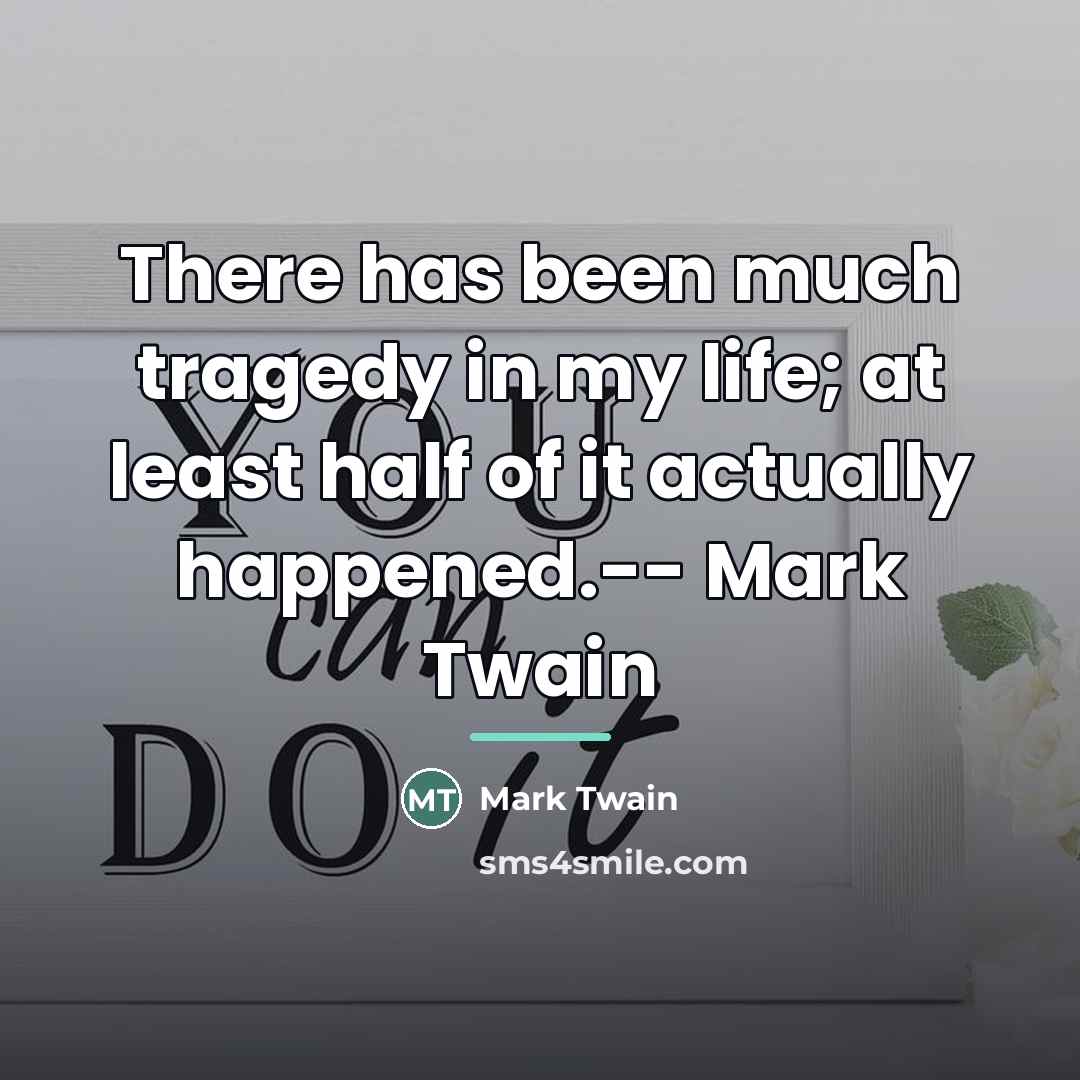 “There has been much tragedy in my life; at least…” quote by Mark Twain