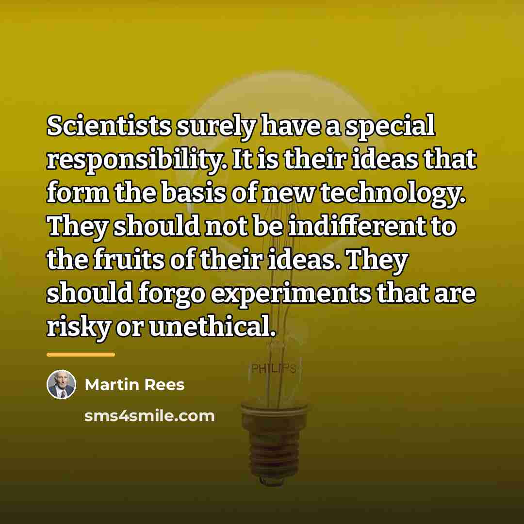 “Scientists surely have a special responsibility. It is their ideas…” quote by Martin Rees