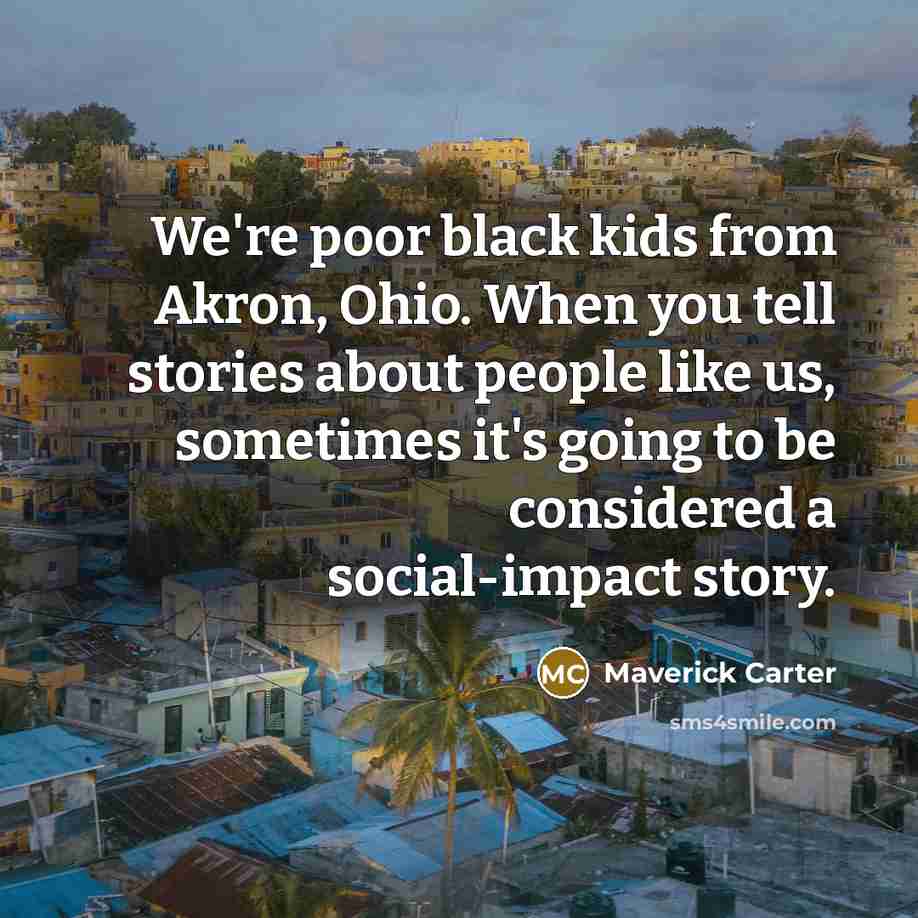 “We're poor black kids from Akron, Ohio. When you tell…” quote by Maverick Carter