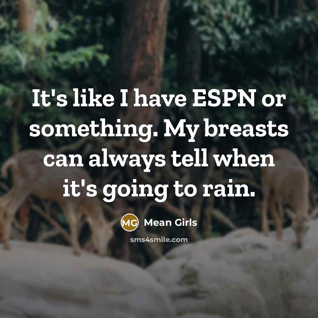 “It's like I have ESPN or something. My breasts can…” quote by Mean Girls