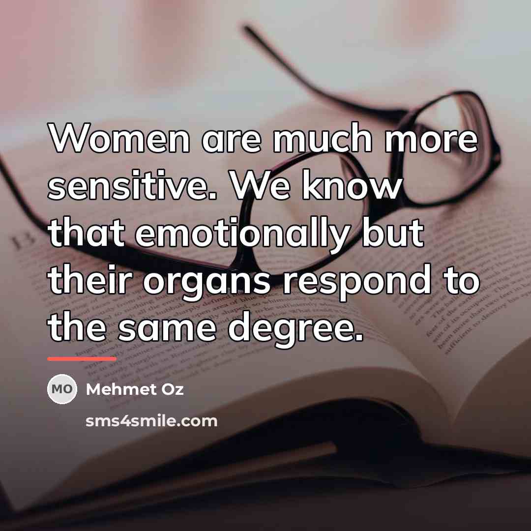 “Women are much more sensitive. We know that emotionally but…” quote by Mehmet Oz