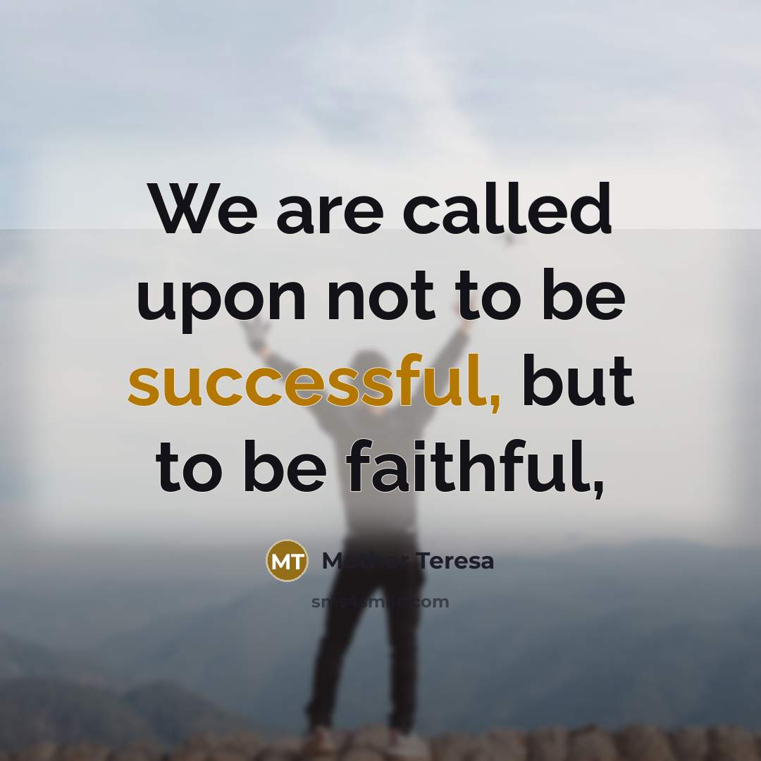 “We are called upon not to be successful, but to…” quote by Mother Teresa