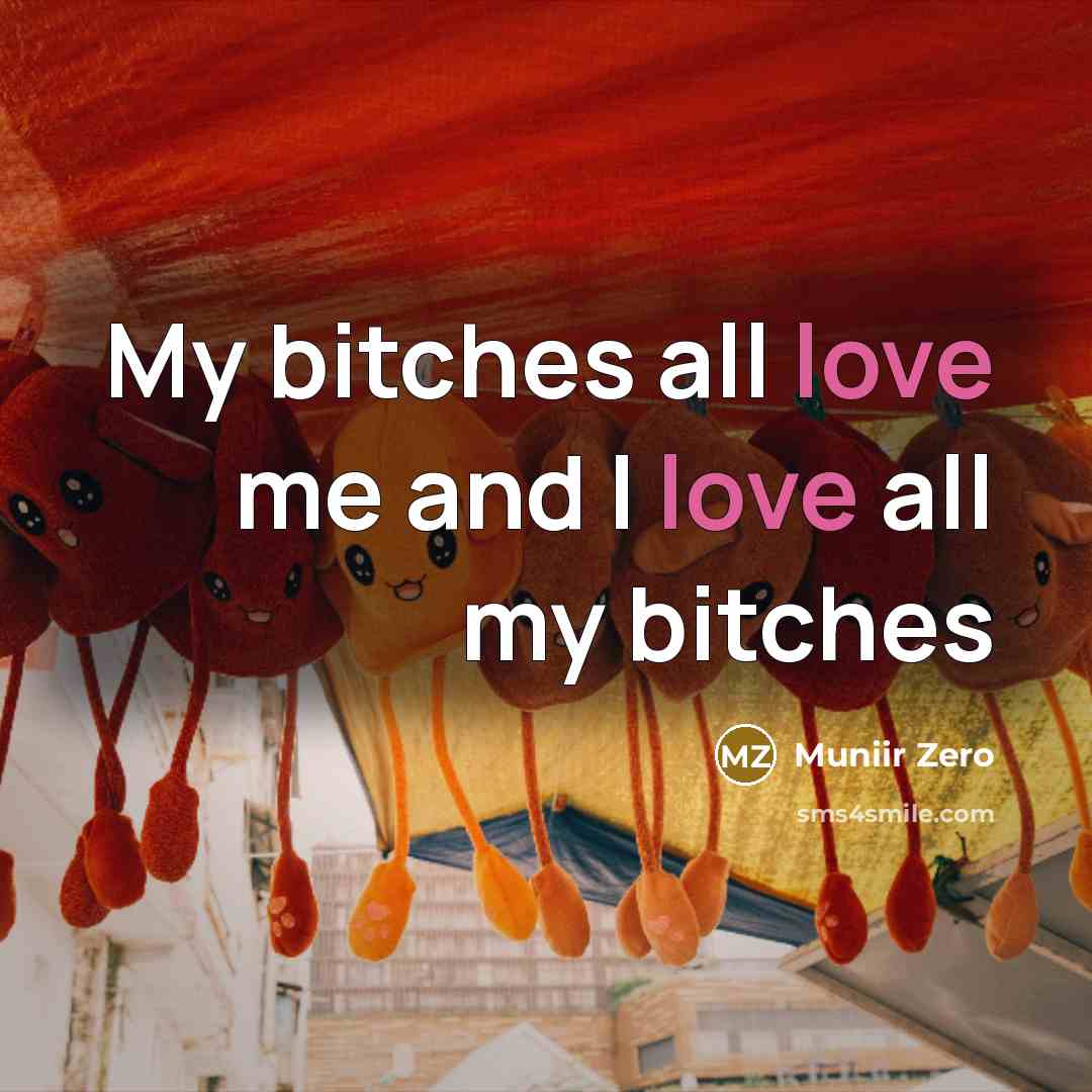 “My bitches all love me and I love all my…” quote by Muniir Zero