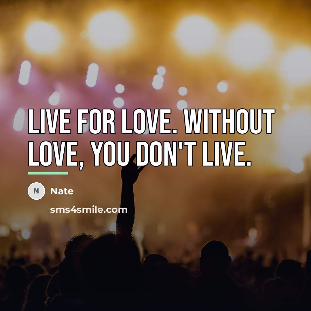 “Live for love. Without love, you don't live.…” quote by Nate