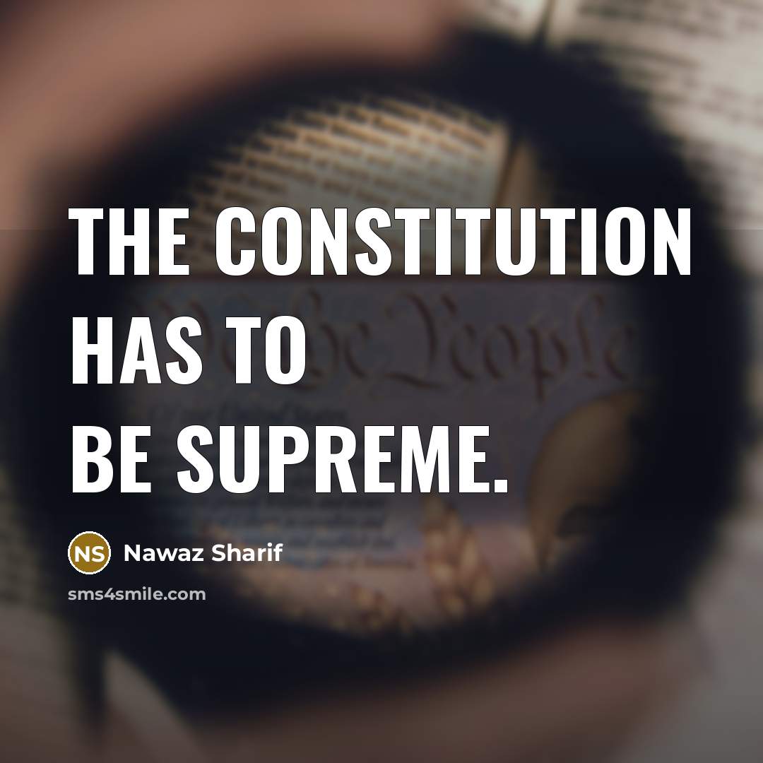 “The Constitution has to be supreme.…” quote by Nawaz Sharif