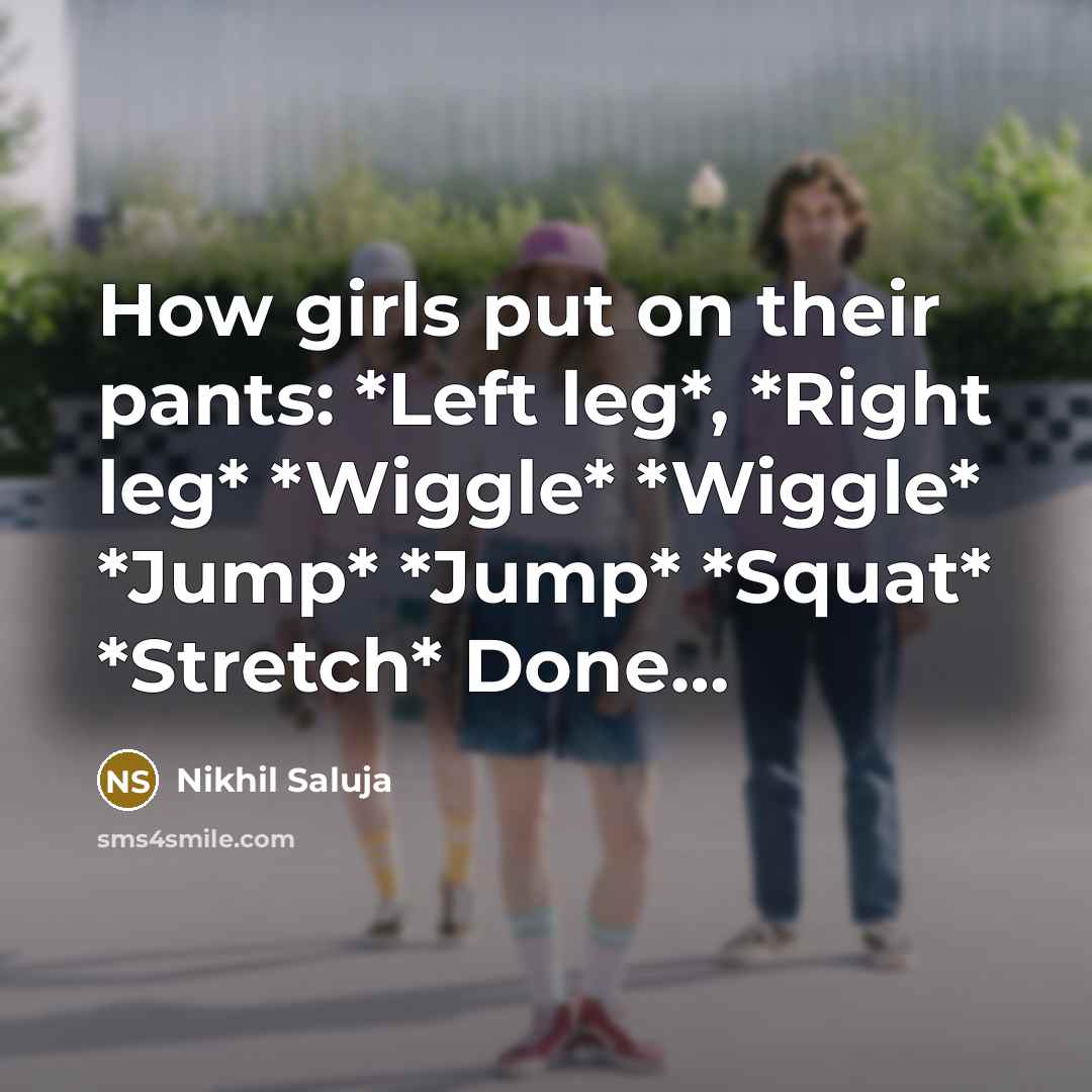 “How girls put on their pants: *Left leg*, *Right leg*…” quote by Nikhil Saluja