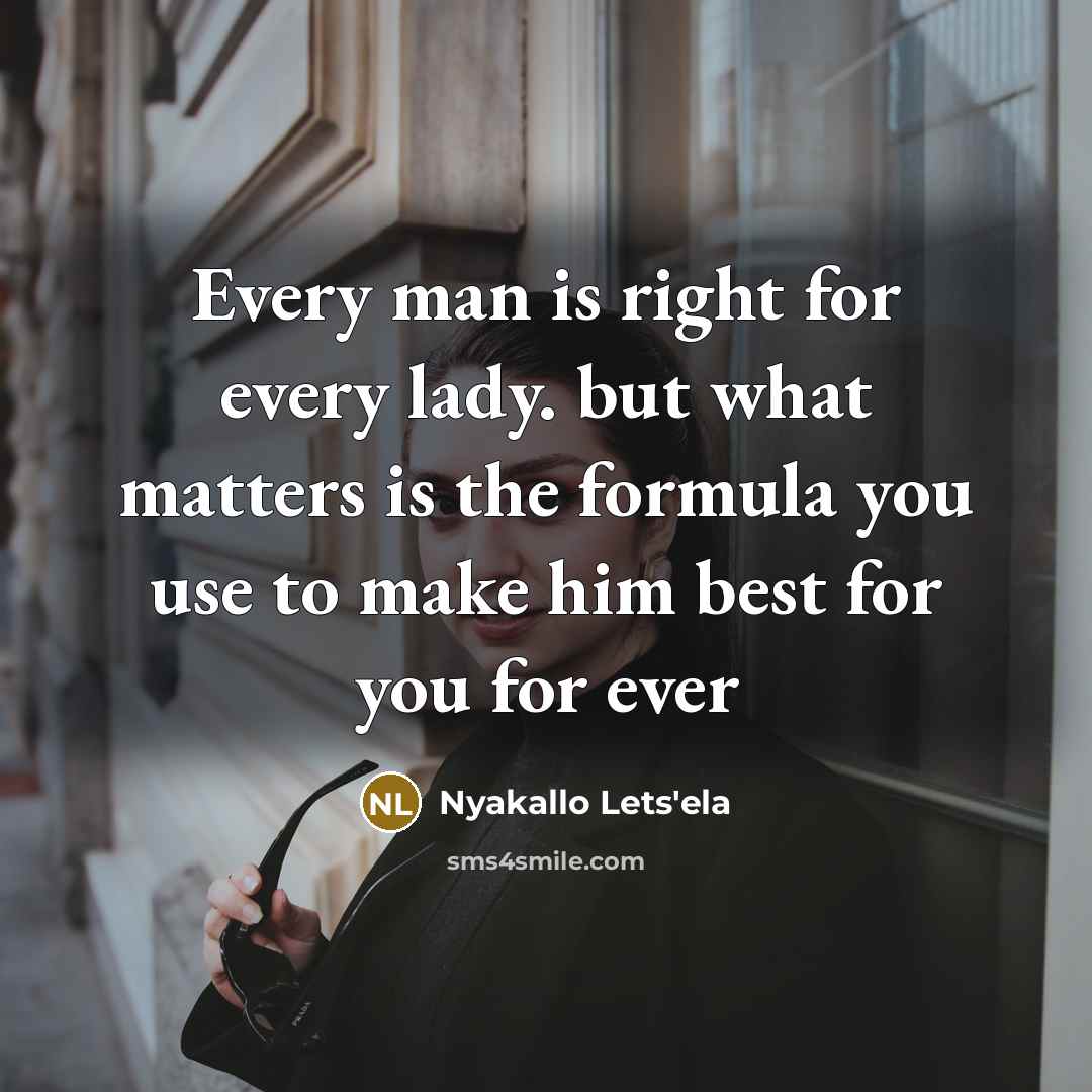 “Every man is right for every lady. but what matters…” quote by Nyakallo Lets'ela