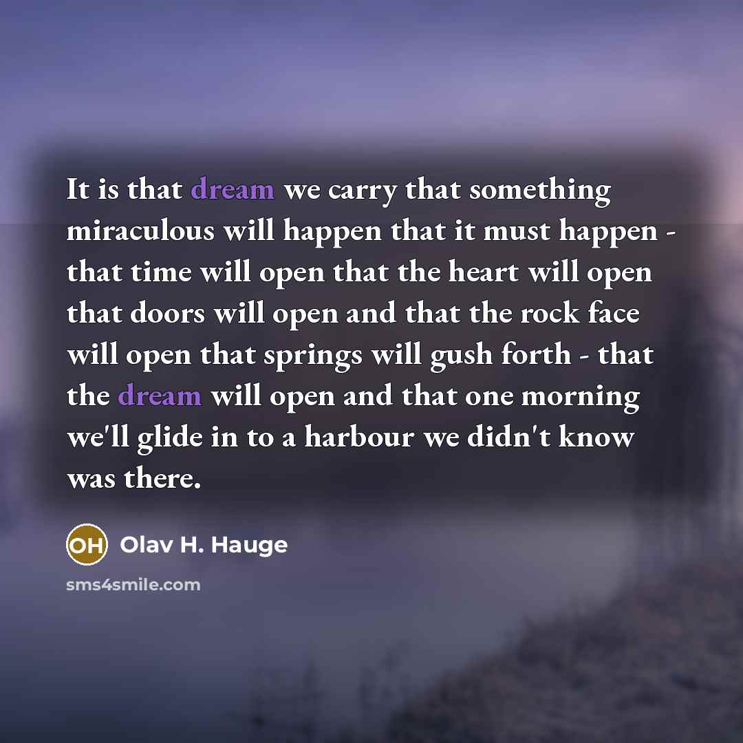 “It is that dream we carry that something miraculous will…” quote by Olav H. Hauge