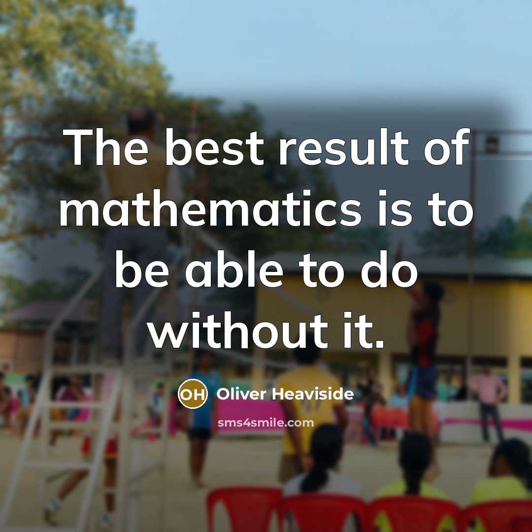 “The best result of mathematics is to be able to…” quote by Oliver Heaviside
