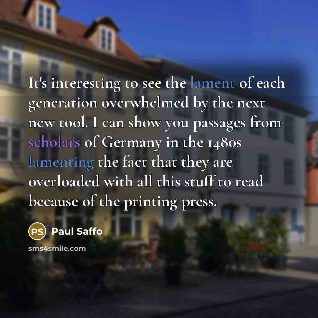 “It's interesting to see the lament of each generation overwhelmed…” quote by Paul Saffo