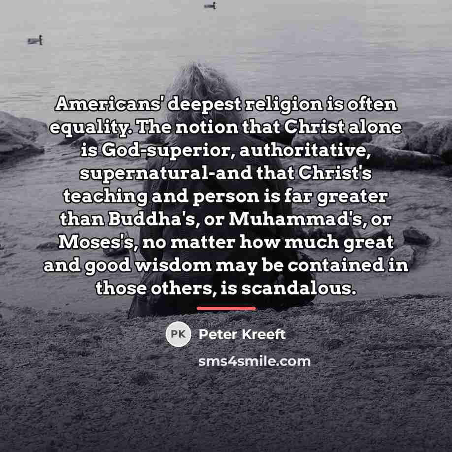 “Americans' deepest religion is often equality. The notion that Christ…” quote by Peter Kreeft