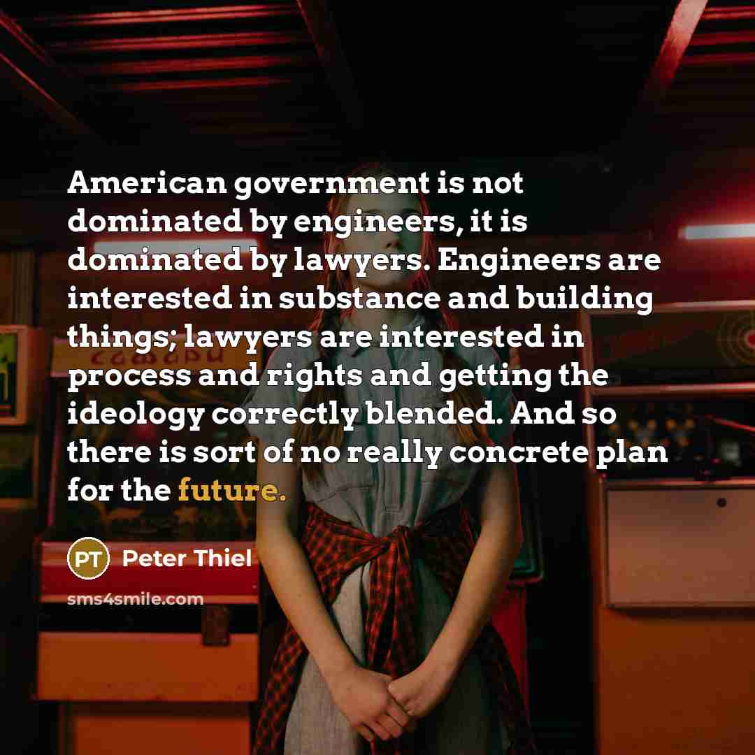 “American government is not dominated by engineers, it is dominated…” quote by Peter Thiel