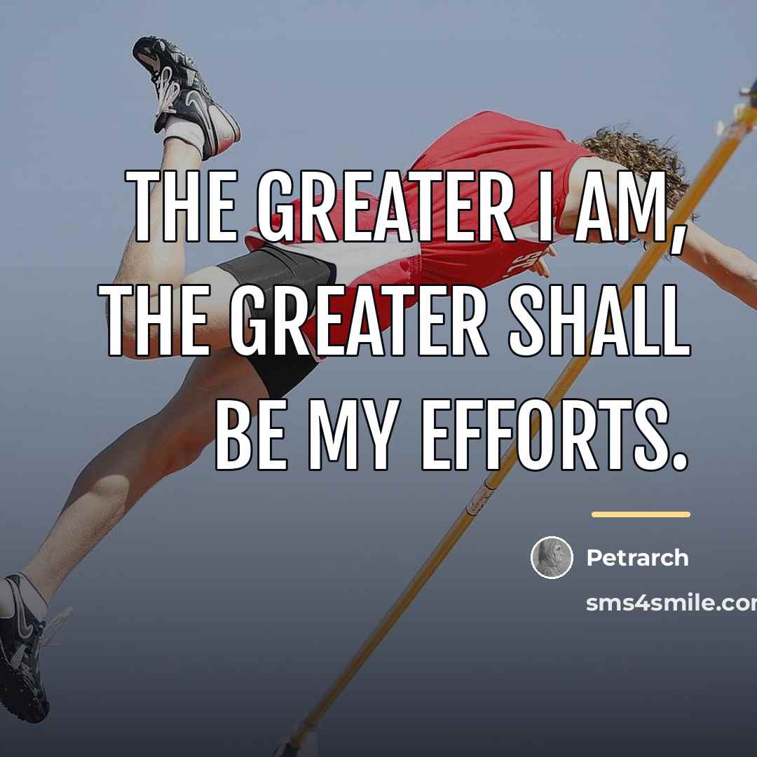 “The greater I am, the greater shall be my efforts.…” quote by Petrarch