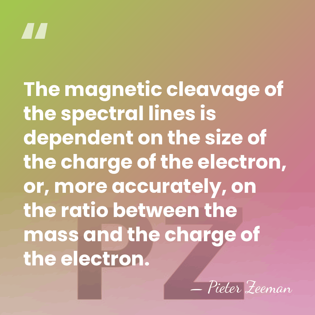 The magnetic cleavage of the spectral lines is dependent on the size&hellip; - Pieter Zeeman