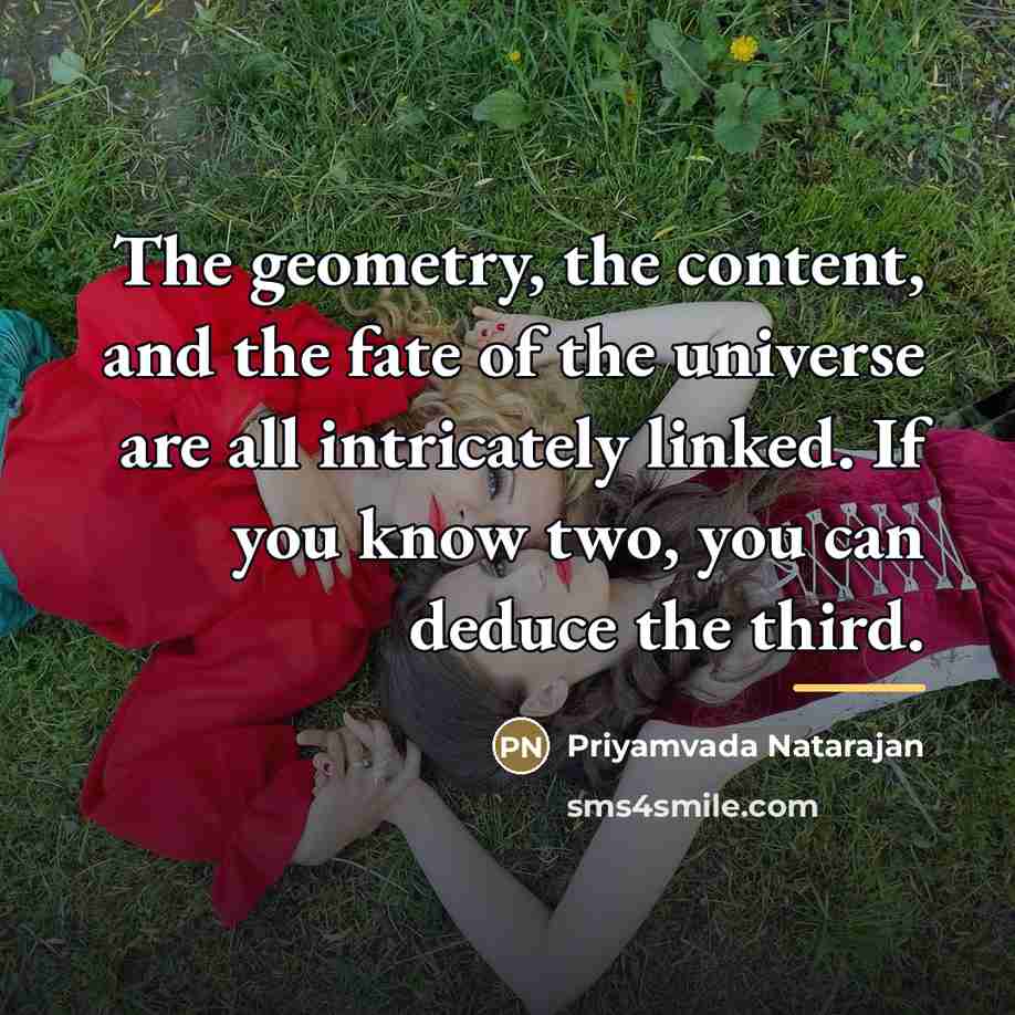 “The geometry, the content, and the fate of the universe…” quote by Priyamvada Natarajan