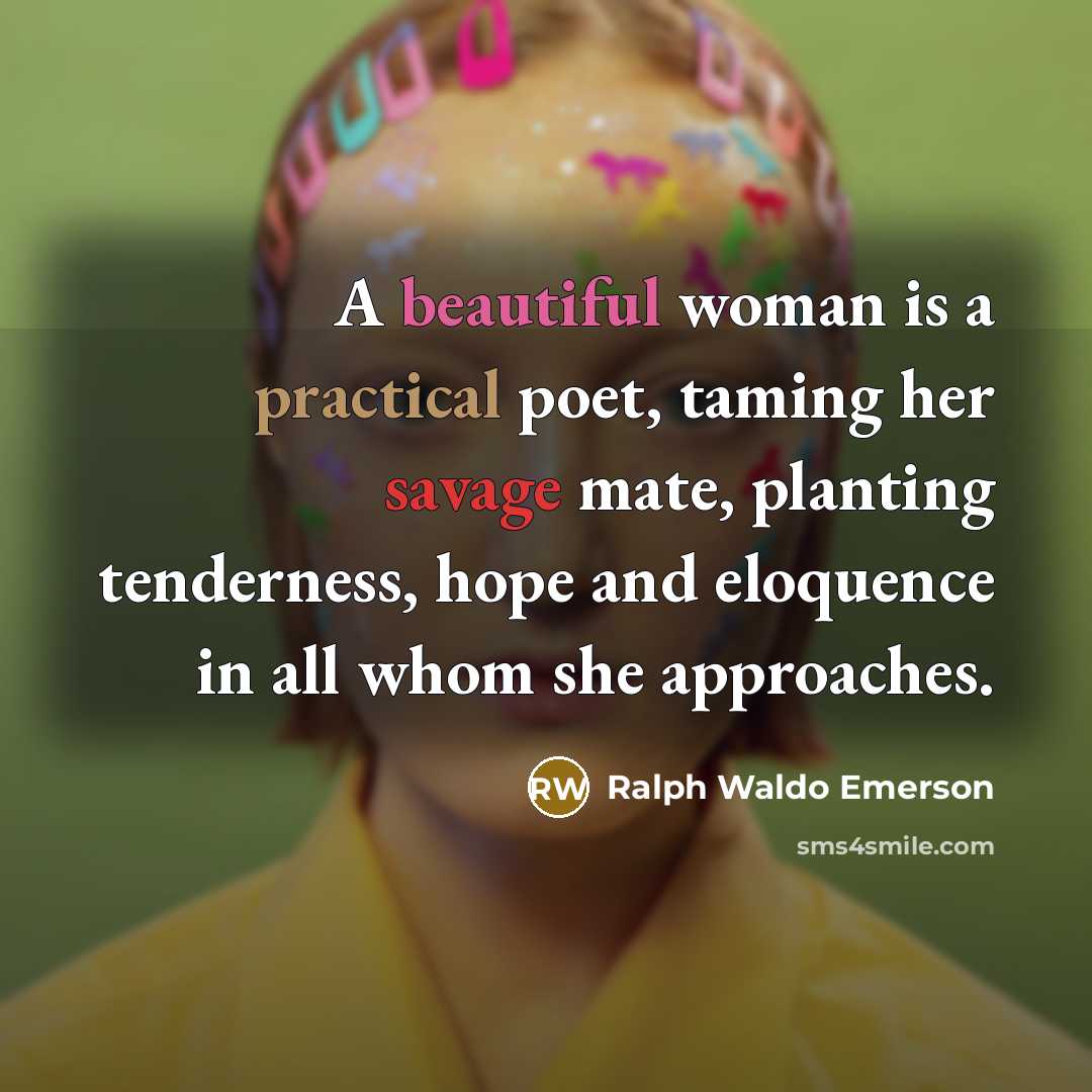 “A beautiful woman is a practical poet, taming her savage…” quote by Ralph Waldo Emerson