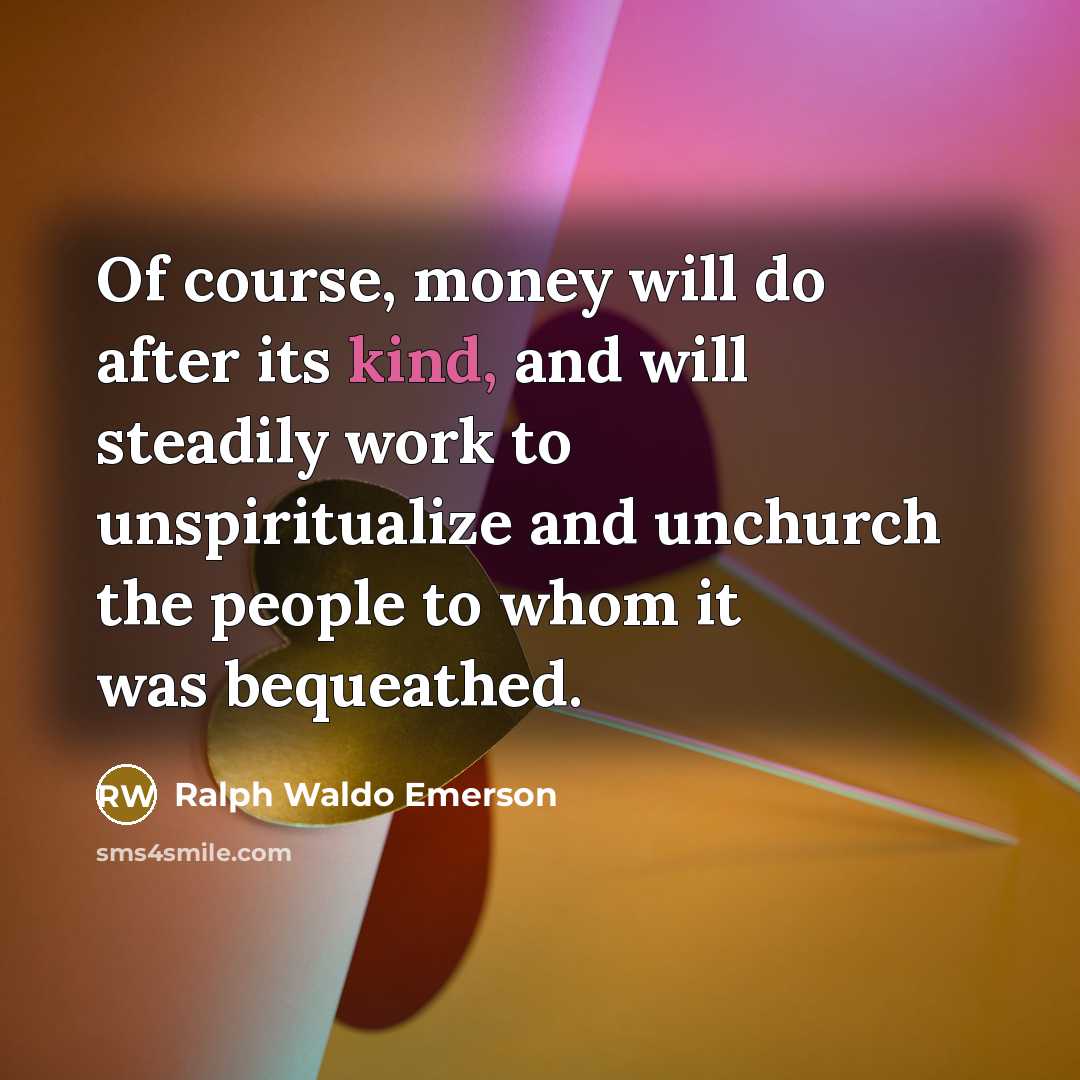 “Of course, money will do after its kind, and will…” quote by Ralph Waldo Emerson